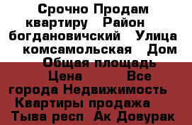  Срочно Продам квартиру › Район ­  богдановичский › Улица ­  комсамольская › Дом ­ 38 › Общая площадь ­ 65 › Цена ­ 650 - Все города Недвижимость » Квартиры продажа   . Тыва респ.,Ак-Довурак г.